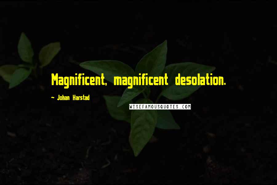 Johan Harstad Quotes: Magnificent, magnificent desolation.