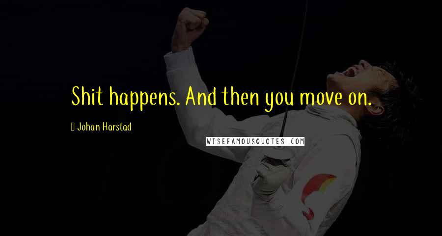 Johan Harstad Quotes: Shit happens. And then you move on.
