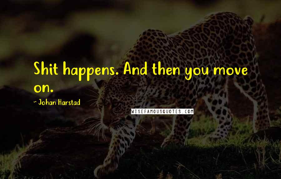Johan Harstad Quotes: Shit happens. And then you move on.