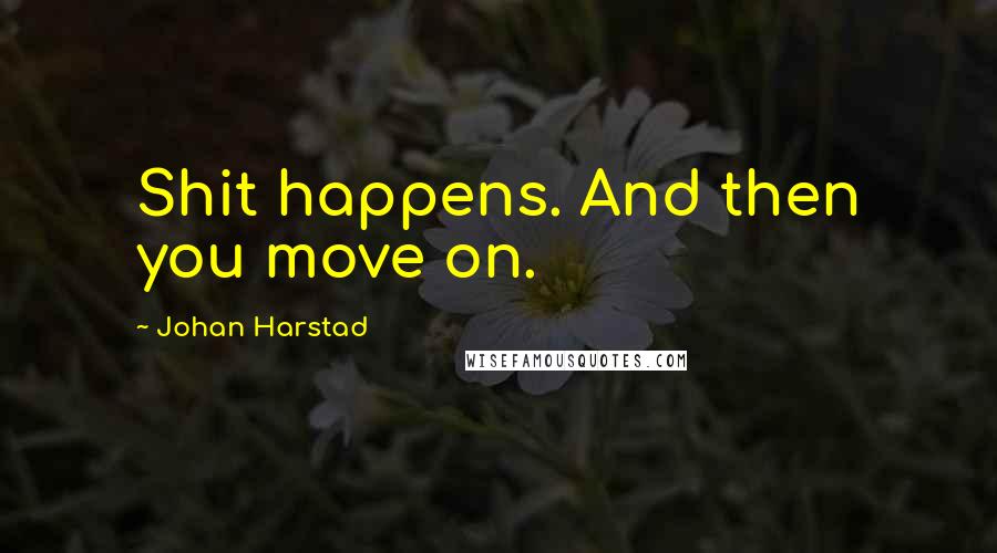 Johan Harstad Quotes: Shit happens. And then you move on.