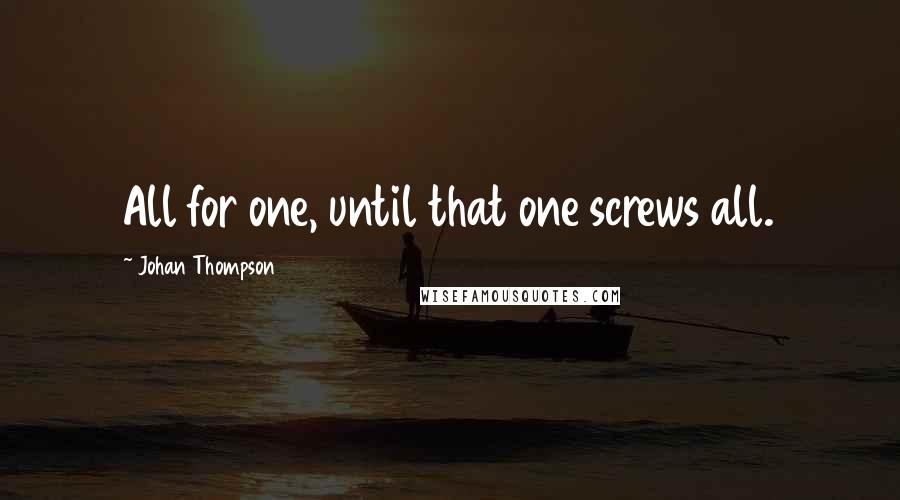 Johan Thompson Quotes: All for one, until that one screws all.