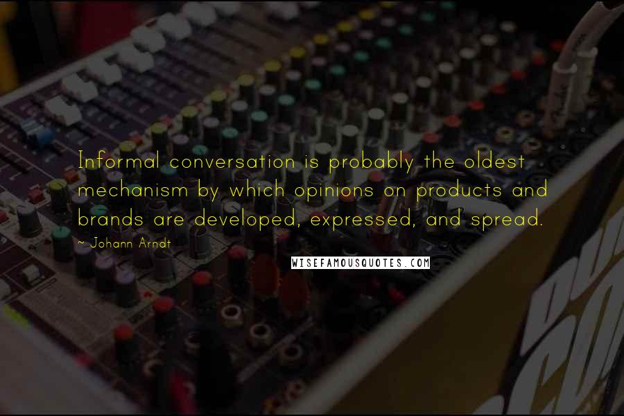 Johann Arndt Quotes: Informal conversation is probably the oldest mechanism by which opinions on products and brands are developed, expressed, and spread.