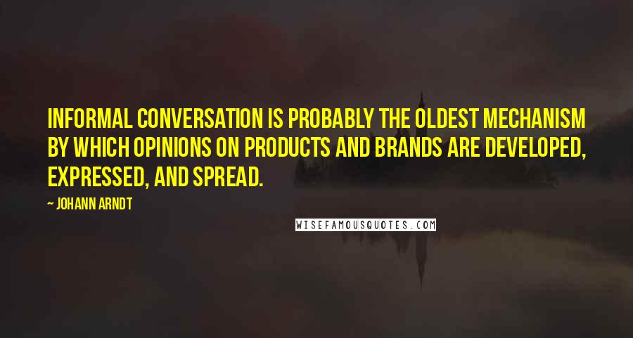 Johann Arndt Quotes: Informal conversation is probably the oldest mechanism by which opinions on products and brands are developed, expressed, and spread.