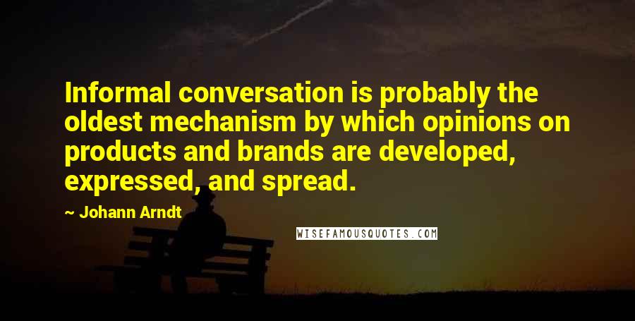 Johann Arndt Quotes: Informal conversation is probably the oldest mechanism by which opinions on products and brands are developed, expressed, and spread.