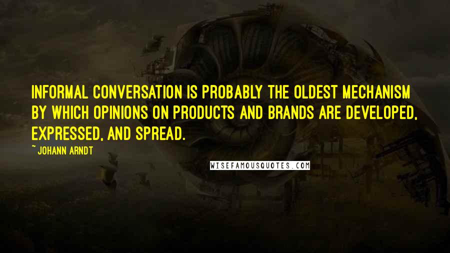 Johann Arndt Quotes: Informal conversation is probably the oldest mechanism by which opinions on products and brands are developed, expressed, and spread.