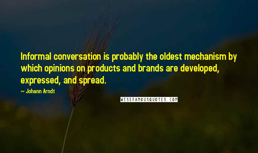 Johann Arndt Quotes: Informal conversation is probably the oldest mechanism by which opinions on products and brands are developed, expressed, and spread.