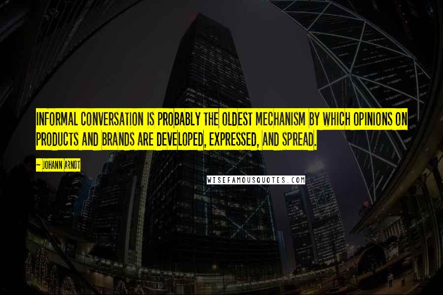 Johann Arndt Quotes: Informal conversation is probably the oldest mechanism by which opinions on products and brands are developed, expressed, and spread.