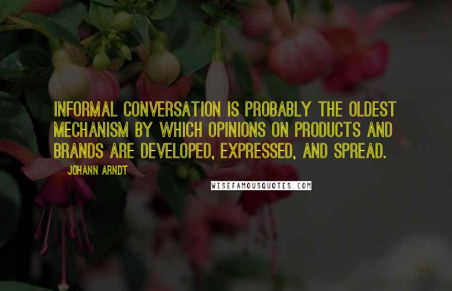 Johann Arndt Quotes: Informal conversation is probably the oldest mechanism by which opinions on products and brands are developed, expressed, and spread.