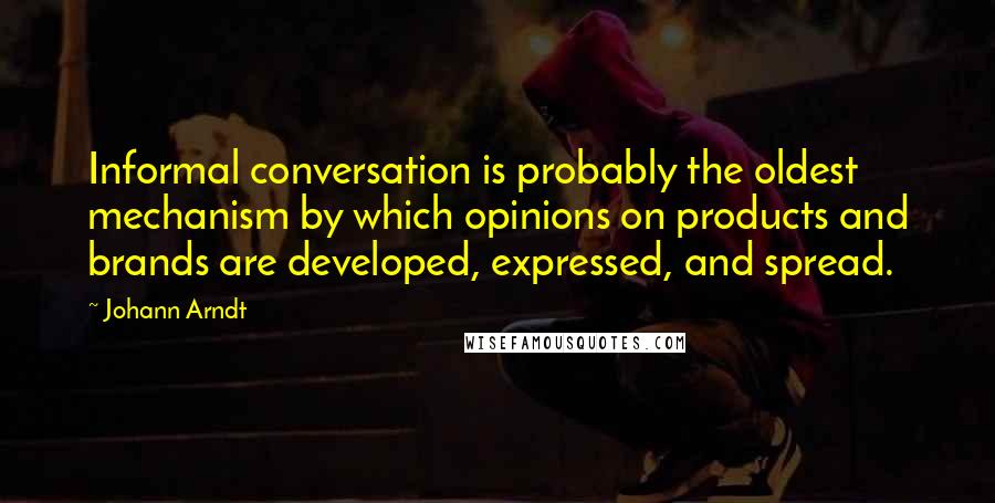 Johann Arndt Quotes: Informal conversation is probably the oldest mechanism by which opinions on products and brands are developed, expressed, and spread.