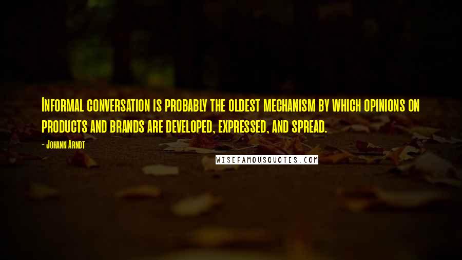 Johann Arndt Quotes: Informal conversation is probably the oldest mechanism by which opinions on products and brands are developed, expressed, and spread.