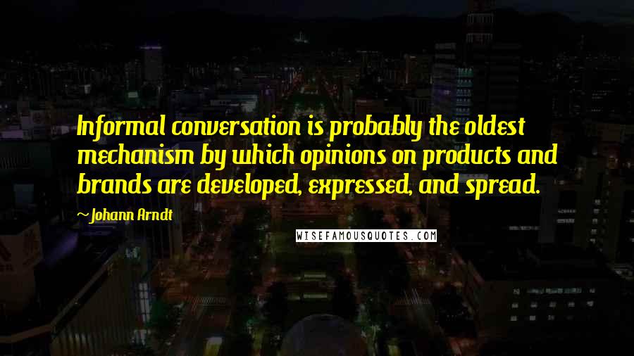 Johann Arndt Quotes: Informal conversation is probably the oldest mechanism by which opinions on products and brands are developed, expressed, and spread.