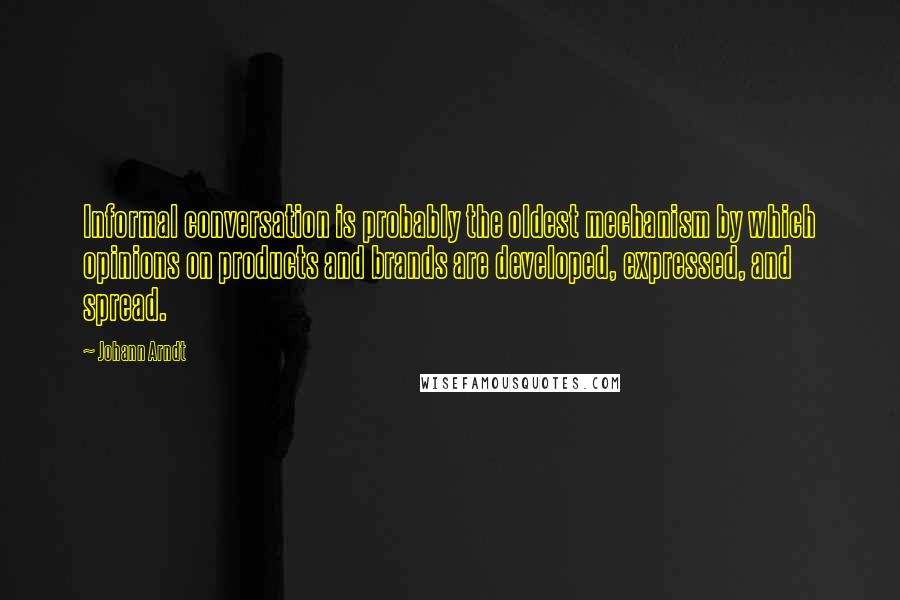 Johann Arndt Quotes: Informal conversation is probably the oldest mechanism by which opinions on products and brands are developed, expressed, and spread.