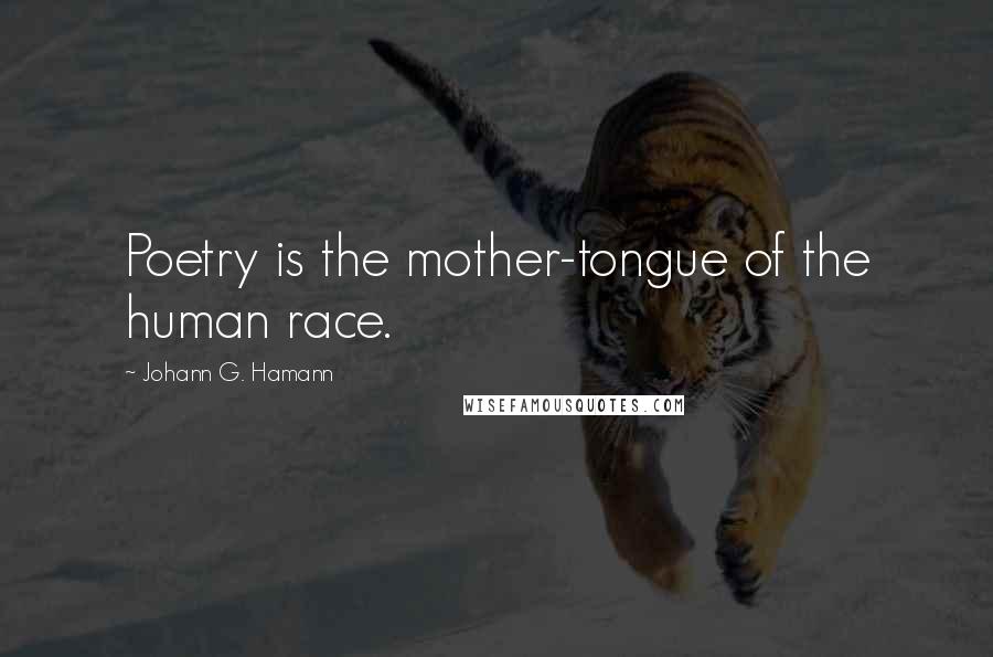 Johann G. Hamann Quotes: Poetry is the mother-tongue of the human race.