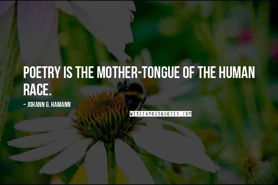 Johann G. Hamann Quotes: Poetry is the mother-tongue of the human race.