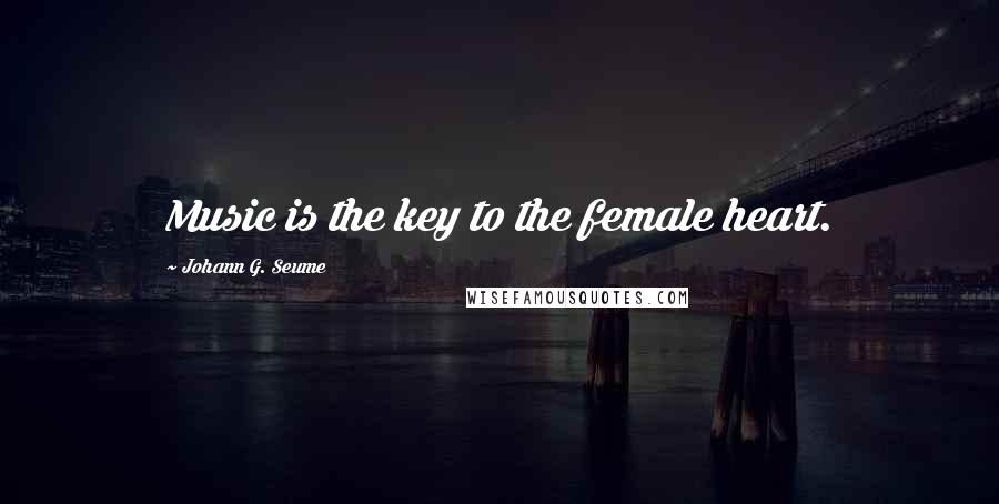 Johann G. Seume Quotes: Music is the key to the female heart.