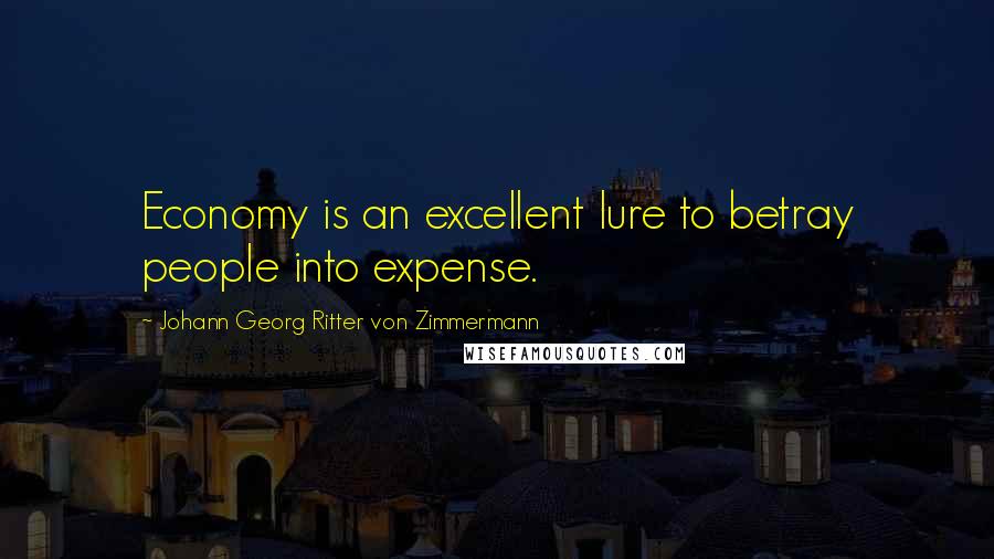 Johann Georg Ritter Von Zimmermann Quotes: Economy is an excellent lure to betray people into expense.