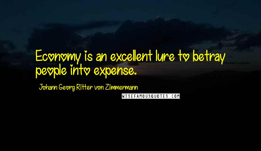 Johann Georg Ritter Von Zimmermann Quotes: Economy is an excellent lure to betray people into expense.