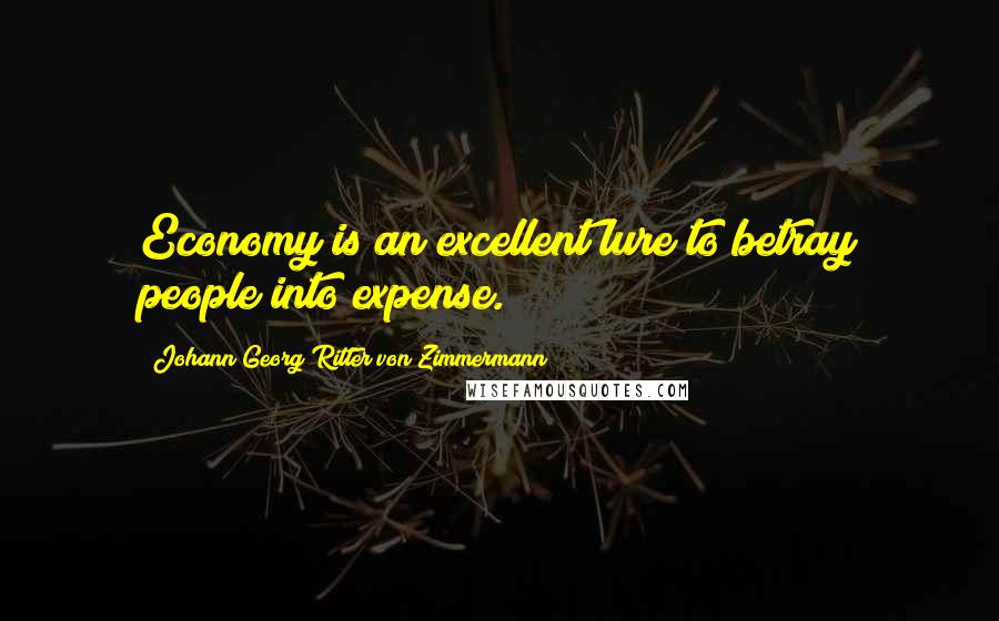 Johann Georg Ritter Von Zimmermann Quotes: Economy is an excellent lure to betray people into expense.