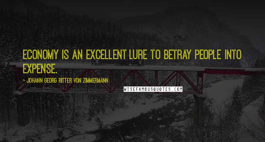 Johann Georg Ritter Von Zimmermann Quotes: Economy is an excellent lure to betray people into expense.