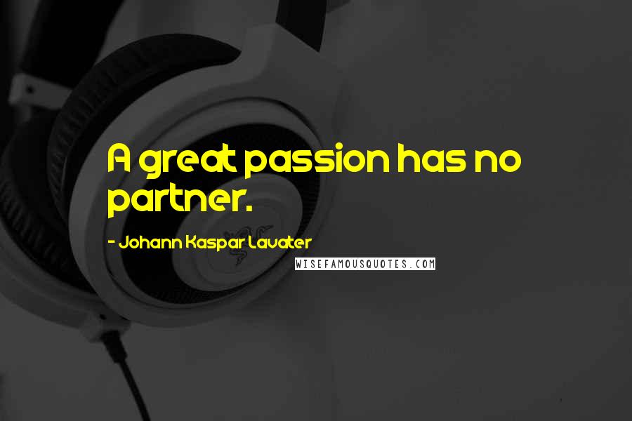 Johann Kaspar Lavater Quotes: A great passion has no partner.