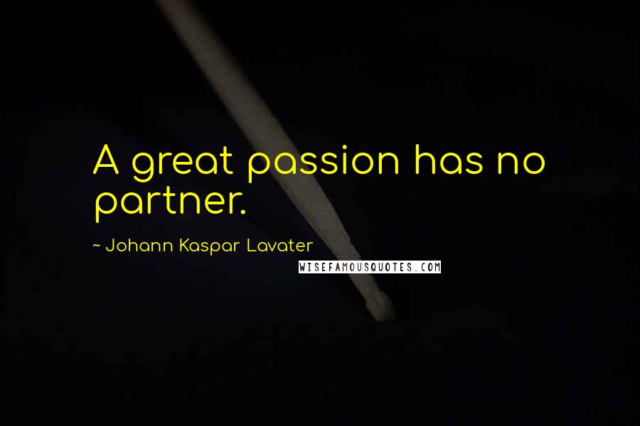 Johann Kaspar Lavater Quotes: A great passion has no partner.
