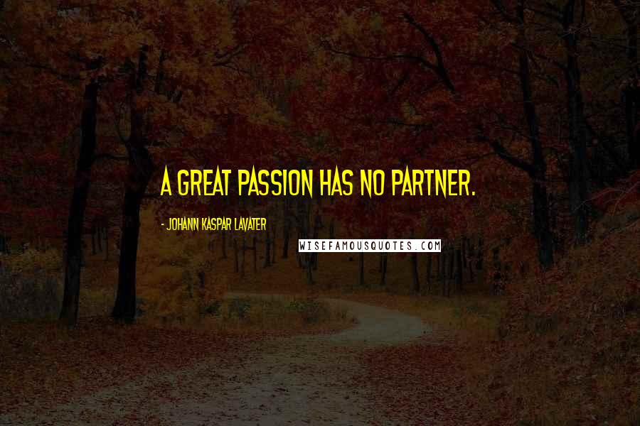 Johann Kaspar Lavater Quotes: A great passion has no partner.