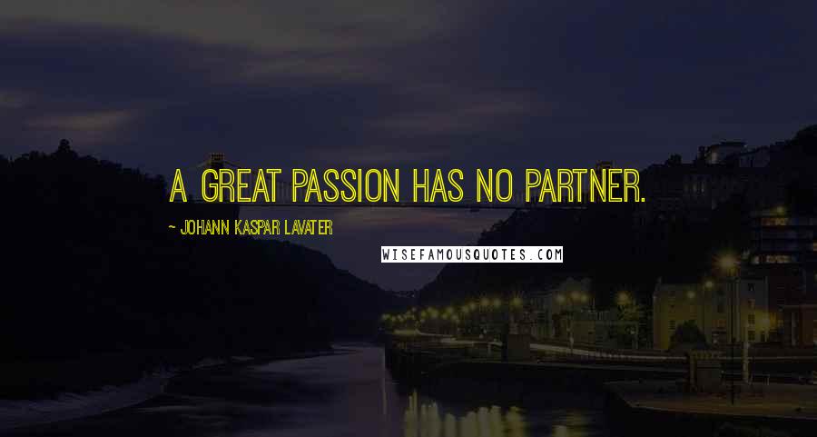 Johann Kaspar Lavater Quotes: A great passion has no partner.