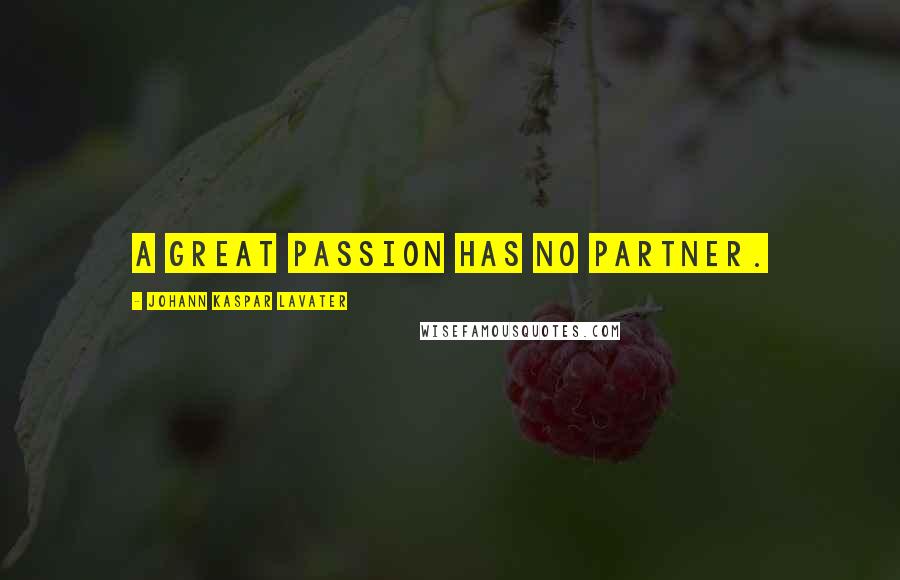 Johann Kaspar Lavater Quotes: A great passion has no partner.