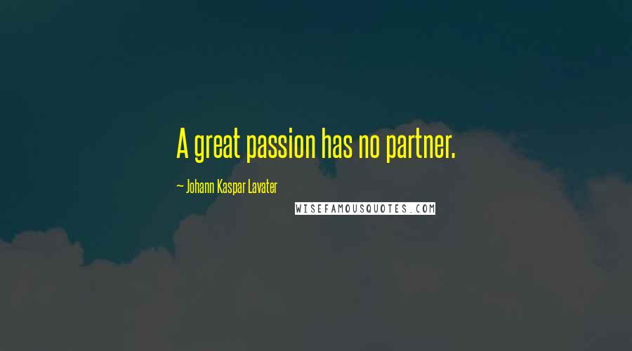 Johann Kaspar Lavater Quotes: A great passion has no partner.