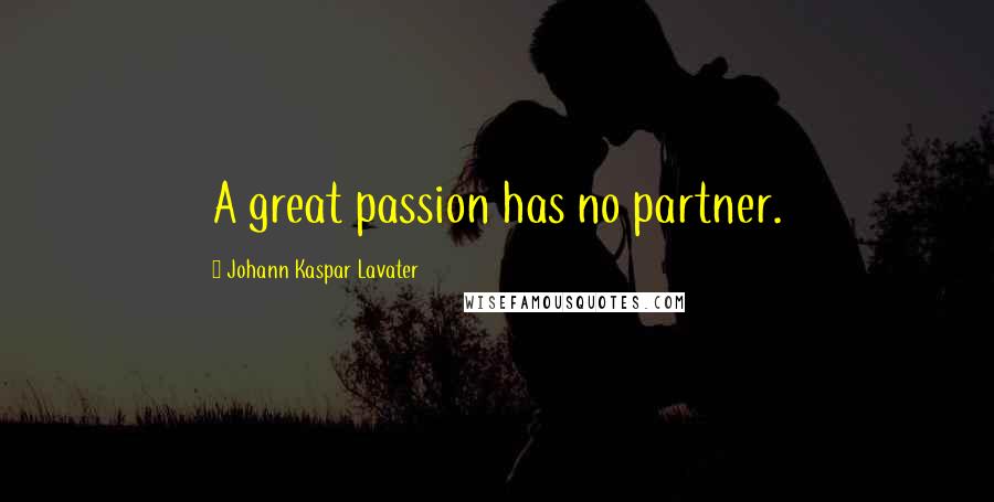 Johann Kaspar Lavater Quotes: A great passion has no partner.