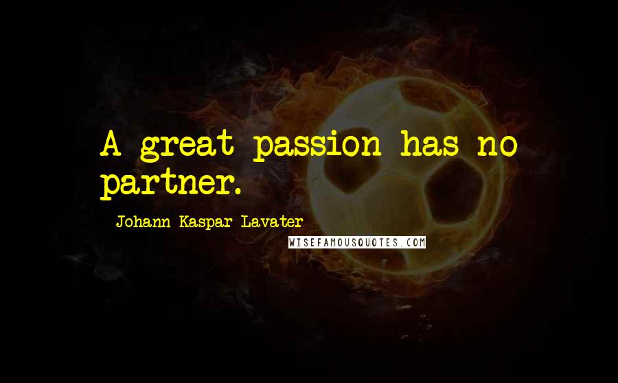 Johann Kaspar Lavater Quotes: A great passion has no partner.