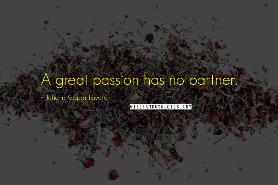 Johann Kaspar Lavater Quotes: A great passion has no partner.