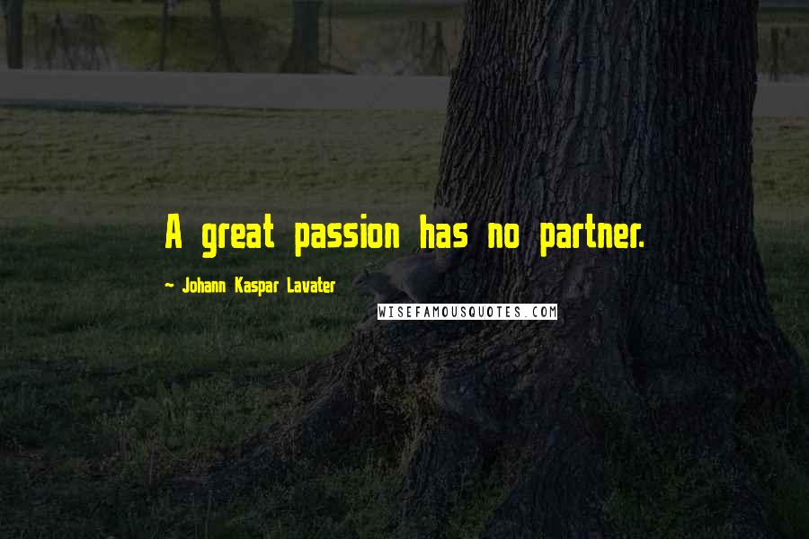 Johann Kaspar Lavater Quotes: A great passion has no partner.