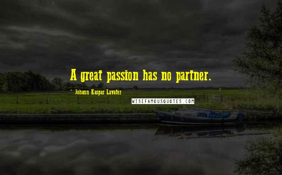 Johann Kaspar Lavater Quotes: A great passion has no partner.