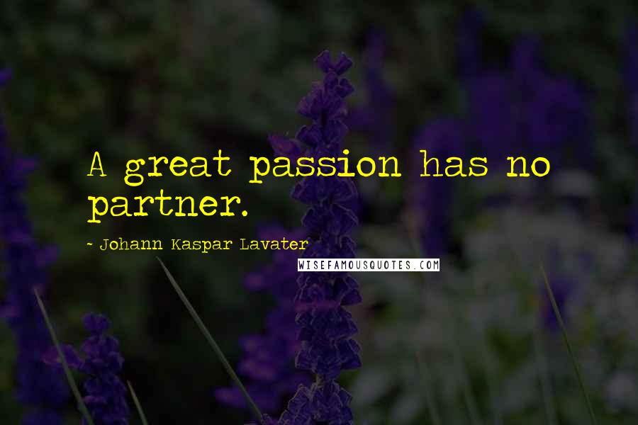 Johann Kaspar Lavater Quotes: A great passion has no partner.