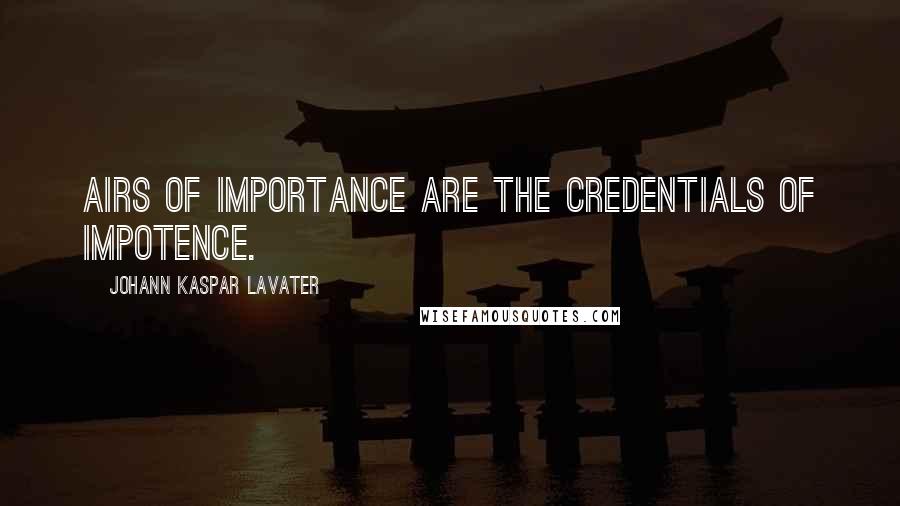 Johann Kaspar Lavater Quotes: Airs of importance are the credentials of impotence.