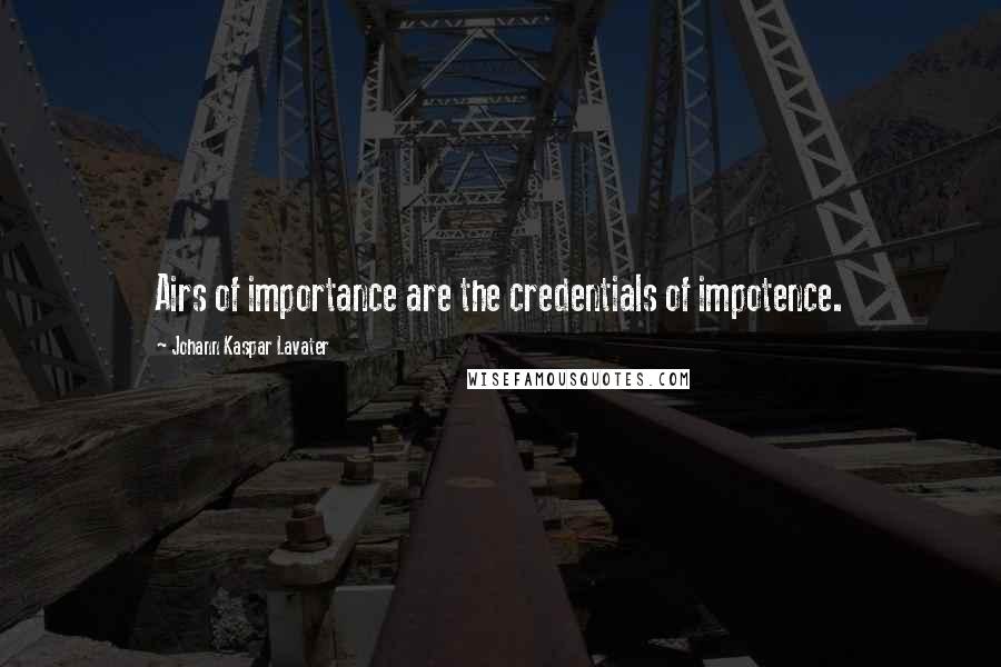 Johann Kaspar Lavater Quotes: Airs of importance are the credentials of impotence.