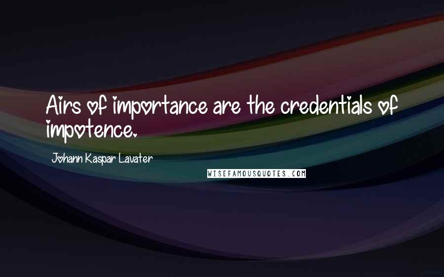 Johann Kaspar Lavater Quotes: Airs of importance are the credentials of impotence.