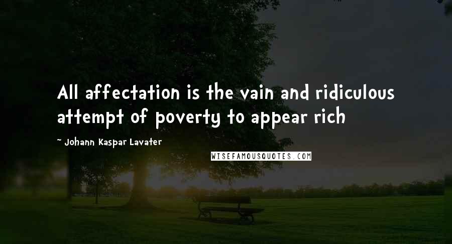 Johann Kaspar Lavater Quotes: All affectation is the vain and ridiculous attempt of poverty to appear rich