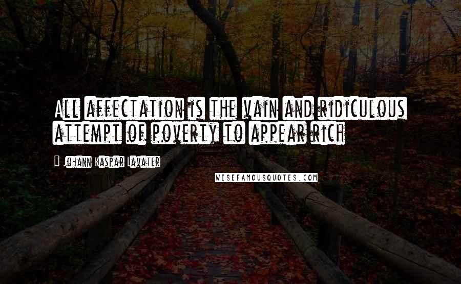 Johann Kaspar Lavater Quotes: All affectation is the vain and ridiculous attempt of poverty to appear rich