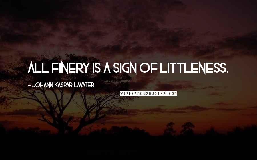 Johann Kaspar Lavater Quotes: All finery is a sign of littleness.