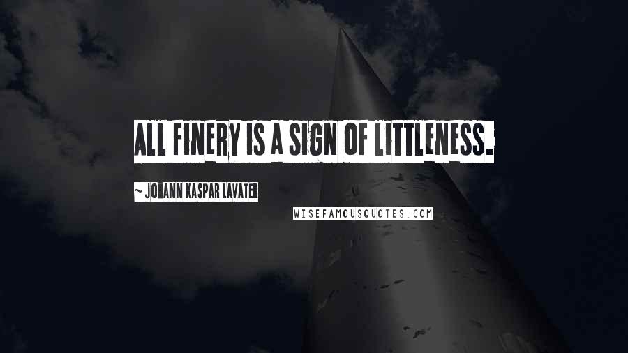 Johann Kaspar Lavater Quotes: All finery is a sign of littleness.