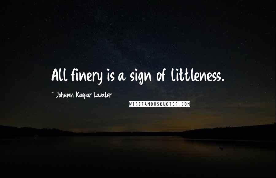 Johann Kaspar Lavater Quotes: All finery is a sign of littleness.