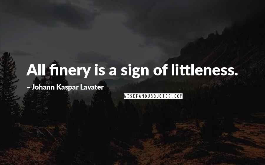 Johann Kaspar Lavater Quotes: All finery is a sign of littleness.