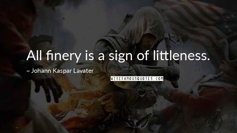 Johann Kaspar Lavater Quotes: All finery is a sign of littleness.