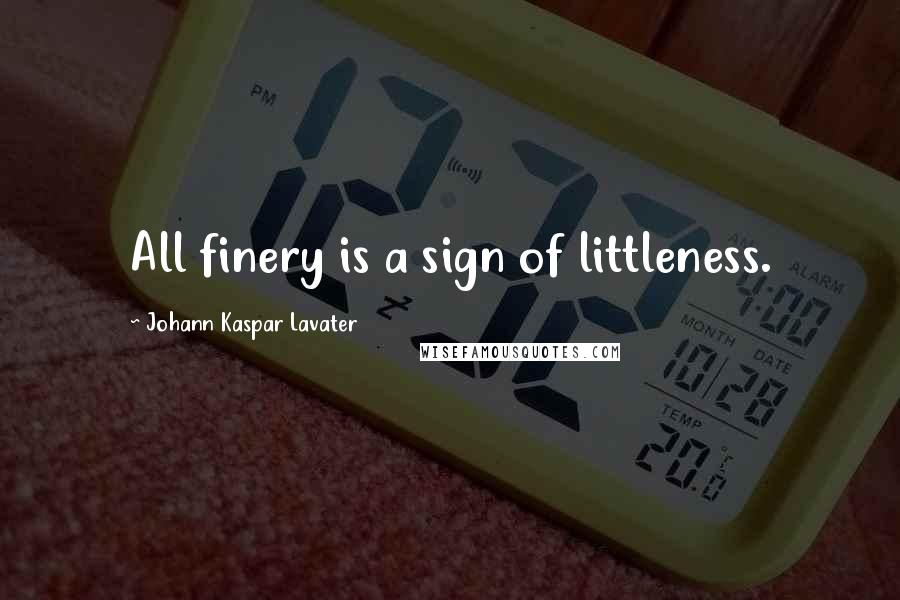 Johann Kaspar Lavater Quotes: All finery is a sign of littleness.