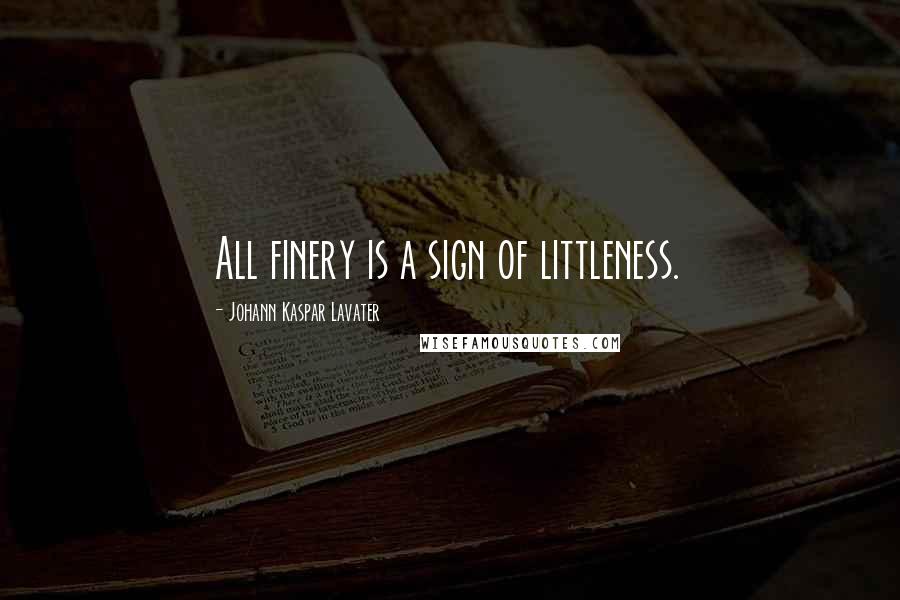 Johann Kaspar Lavater Quotes: All finery is a sign of littleness.