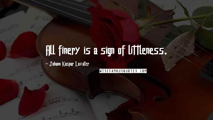 Johann Kaspar Lavater Quotes: All finery is a sign of littleness.