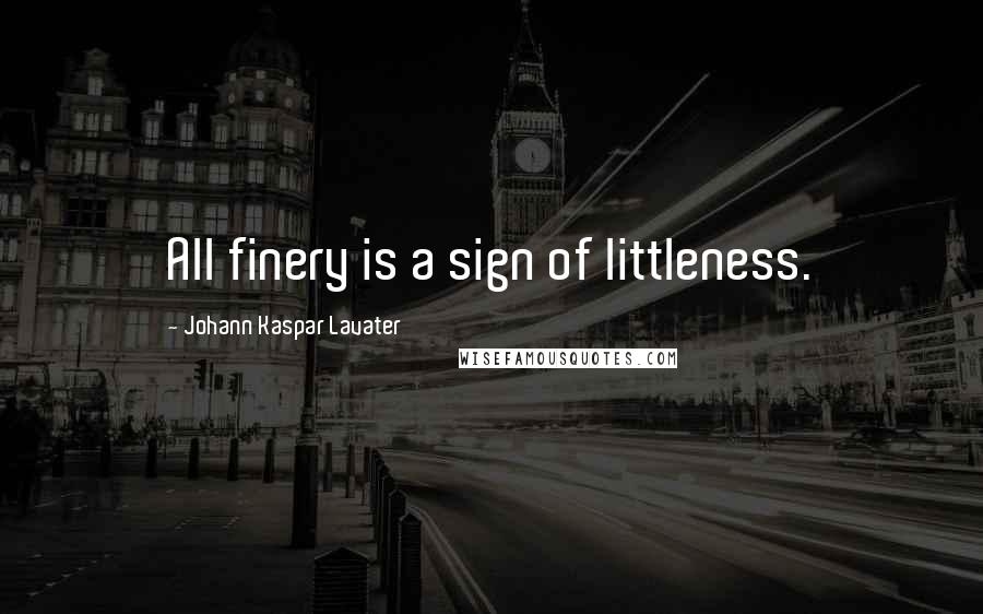 Johann Kaspar Lavater Quotes: All finery is a sign of littleness.