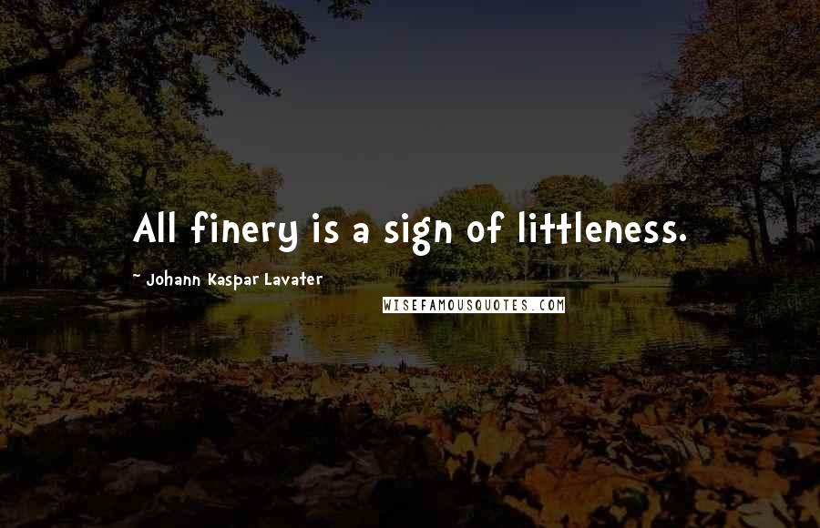 Johann Kaspar Lavater Quotes: All finery is a sign of littleness.